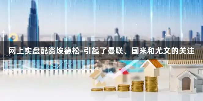 网上实盘配资埃德松-引起了曼联、国米和尤文的关注
