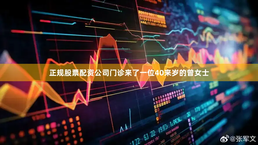 正规股票配资公司门诊来了一位40来岁的曾女士