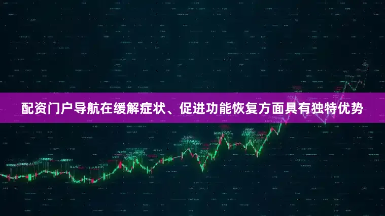 配资门户导航在缓解症状、促进功能恢复方面具有独特优势