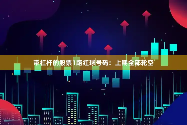 带杠杆的股票　　1路红球号码：上期全部轮空