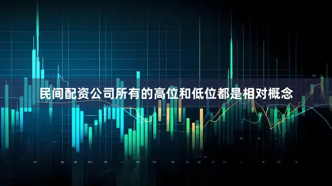 民间配资公司所有的高位和低位都是相对概念