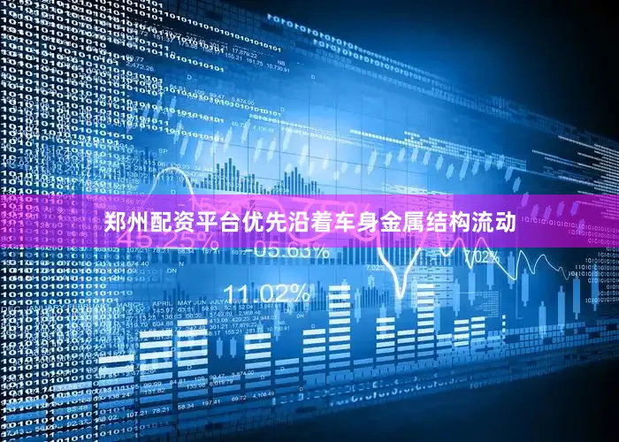 郑州配资平台优先沿着车身金属结构流动