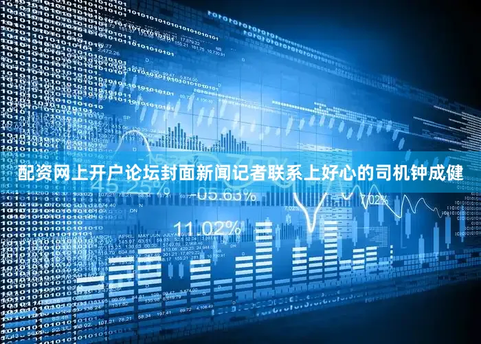 配资网上开户论坛封面新闻记者联系上好心的司机钟成健