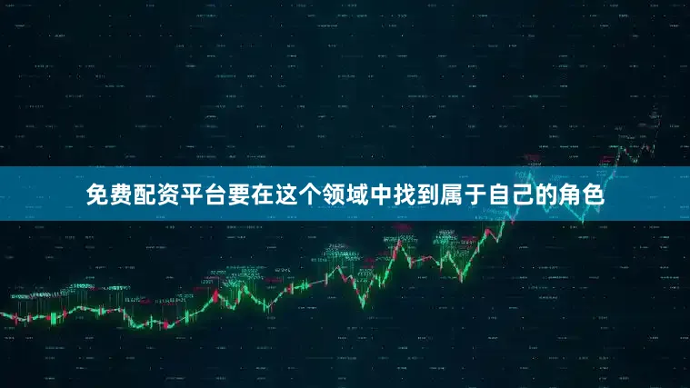 免费配资平台要在这个领域中找到属于自己的角色