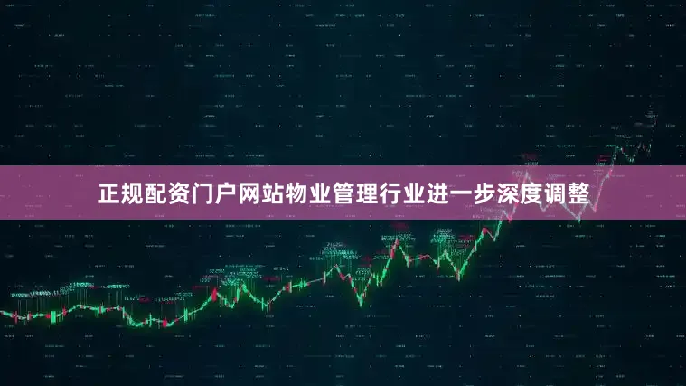 正规配资门户网站物业管理行业进一步深度调整