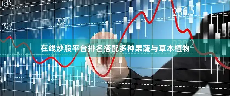 在线炒股平台排名搭配多种果蔬与草本植物