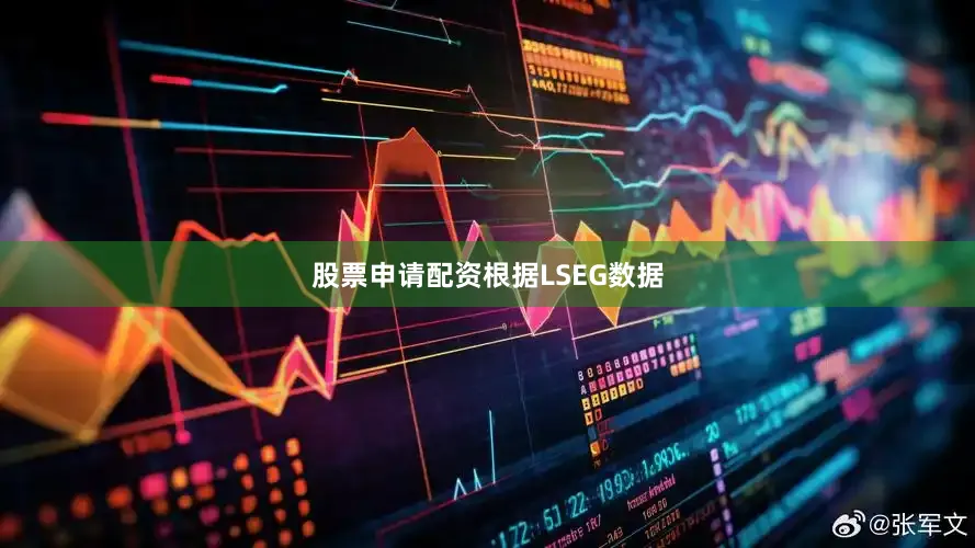 股票申请配资　　根据LSEG数据