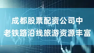 成都股票配资公司　　中老铁路沿线旅游资源丰富