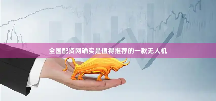 全国配资网确实是值得推荐的一款无人机